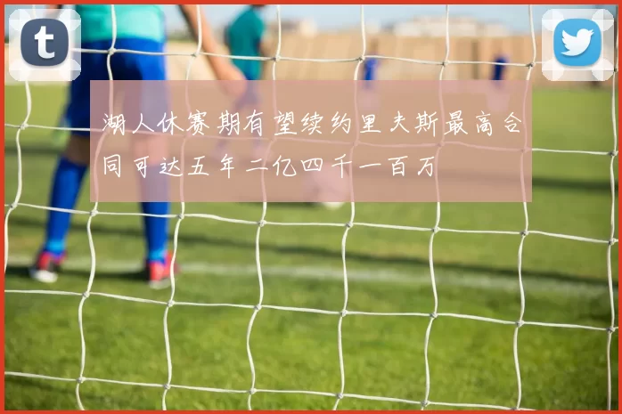 湖人休赛期有望续约里夫斯最高合同可达五年二亿四千一百万