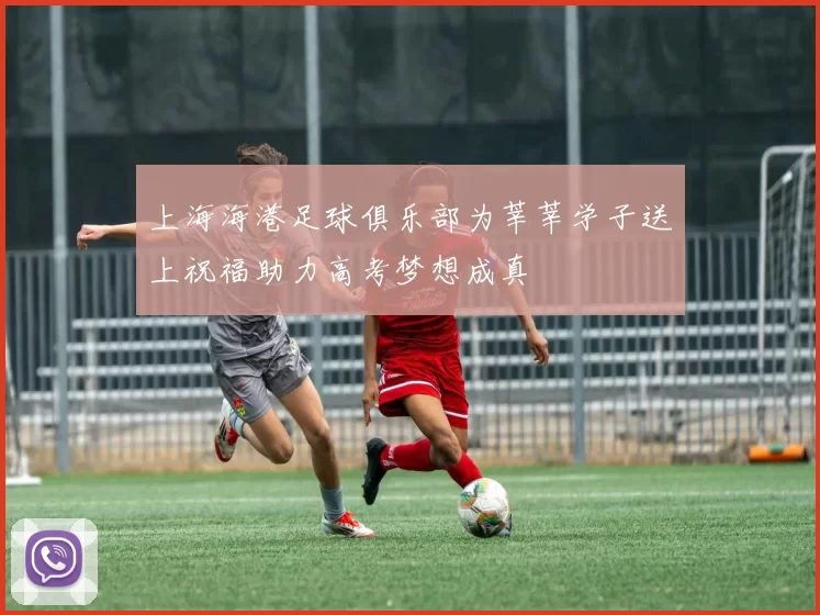 上海海港足球俱乐部为莘莘学子送上祝福助力高考梦想成真