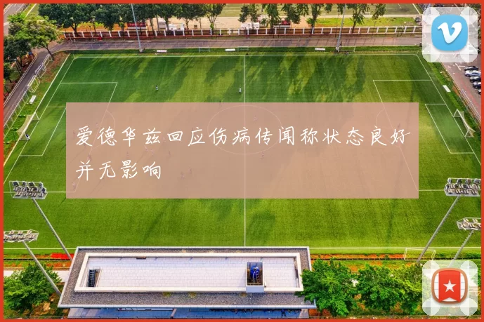 爱德华兹回应伤病传闻称状态良好并无影响